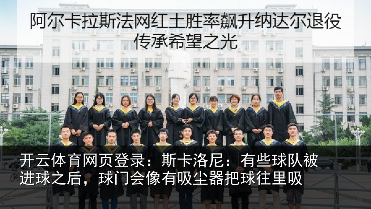 开云体育网页登录：斯卡洛尼：有些球队被进球之后，球门会像有吸尘器把球往里吸